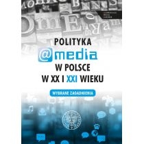 Polityka a media w. Polsce w. XX i. XXI w.[=]