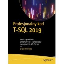 Profesjonalny kod. T-SQL 2019. W stronę szybkości, skalowalności i standaryzacji rozwiązań dla. SQL Server