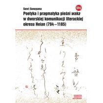 Poetyka i pragmatyka pieśni waka w dworskiej komunikacji literackiej okresu. Heian (794-1185)