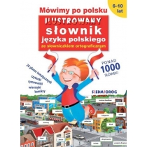 Mówimy po polsku. Ilustrowany słownik języka polskiego ze słowniczkiem ortograficznym