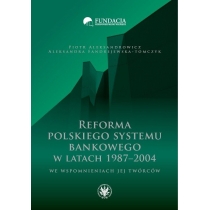 Reforma polskiego systemu bankowego w latach 1987-2004 we wspomnieniach jej twórców