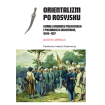 Orientalizm po rosyjsku. Górale. Kaukazu. Północnego i pogranicze gruzińskie, 1845-1917
