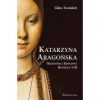 Katarzyna. Aragońska. Hiszpańska. Królowa. Henryka. VIII