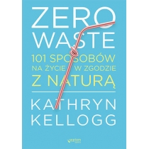 Zero waste. 101 sposobów na życie w zgodzie z naturą