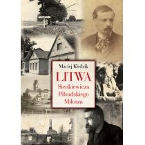 Litwa. Sienkiewicza, Piłsudskiego i. Miłosza