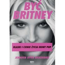 Być Britney. Blaski i cienie życia ikony pop