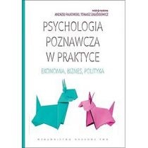 Psychologia poznawcza w praktyce. Ekonomia, biznes, polityka