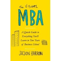 The. Visual. MBA: A Quick. Guide to. Everything. You`ll. Learn in. Two. Years of. Business. School