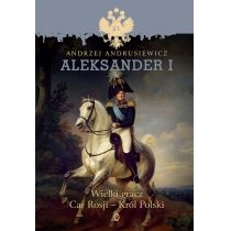 Aleksander. I. Wielki gracz. Car. Rosji - Król. Polski