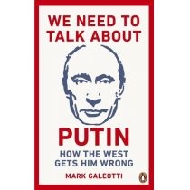 We. Need to. Talk. About. Putin: Why the. West gets him wrong, and how to get him right