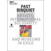 Past. Diquiet: Artists, International. Solidarity and. Museums in. Exlife