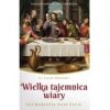 Wielka. Tajemnica. Wiary. Eucharystia daje życie