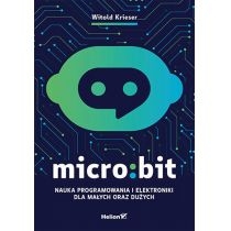 Micro:bit. Nauka programowania i elektroniki dla małych oraz dużych