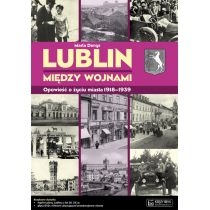 Lublin między wojnami. Opowieść o życiu miasta