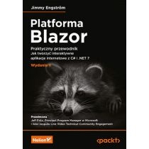 Platforma. Blazor. Praktyczny przewodnik. Jak tworzyć interaktywne aplikacje internetowe z. C# i.NET