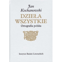 Jan. Kochanowski. Dzieła. Wszystkie. Ortografia polska