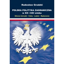 Polska polityka zagraniczna w. XX i. XXI wieku. Główne kierunki - Fakty - Ludzie - Wydarzenia