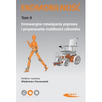 Ekomobilność Tom. II Innowacyjne rozwiązania poprawy i przywracania mobilności człowieka