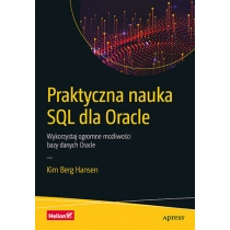 Praktyczna nauka. SQL dla. Oracle. Wykorzystaj ogromne możliwości bazy danych. Oracle