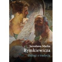 Jarosława. Marka. Rymkiewicza. Dialogi. Z Tradycją.