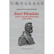 Józef. Piłsudski wobec kwestii białoruskiej (1918-1920)