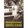 Prześcignąć swój czas. Kariera. Ireny. Szewińskiej od kulis