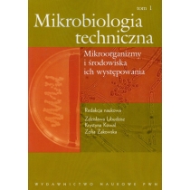 Mikrobiologia techniczna. Tom 1. Mikroorganizmy i środowiska ich występowania