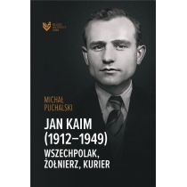 Jan. Kaim (1912-1949). Wszechpolak, żołnierz...