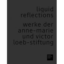 Liquid. Reflections. Werke der. Anne-Marie und. Victor. Loeb-Stiftung