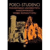 Poeci-studenci podziemnego. Uniwersytetu. Warszawskiego wobec romantyzmu