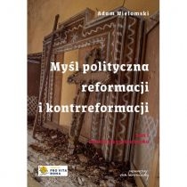 Myśl polityczna reformacji i kontrreformacji. T.1