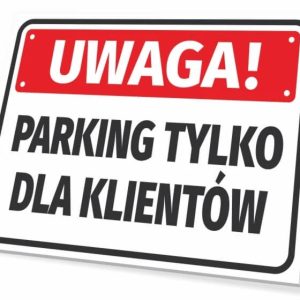 Tabliczka: Uwaga, parking tylko dla klientow